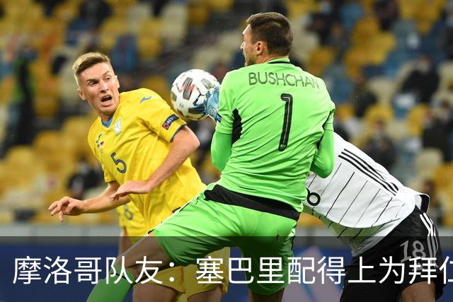摩洛哥队友：塞巴里配得上为拜仁效力，我希望他能加盟豪门