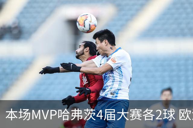 本场MVP哈弗茨4届大赛各2球 欧洲球员仅逊于凯恩姆巴佩